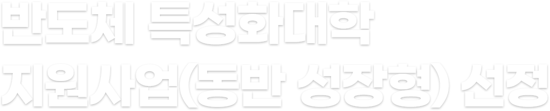 반도체 특성화대학 지원사업(동반 성장형) 선정